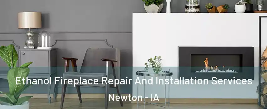  Ethanol Fireplace Repair And Installation Services Newton - IA