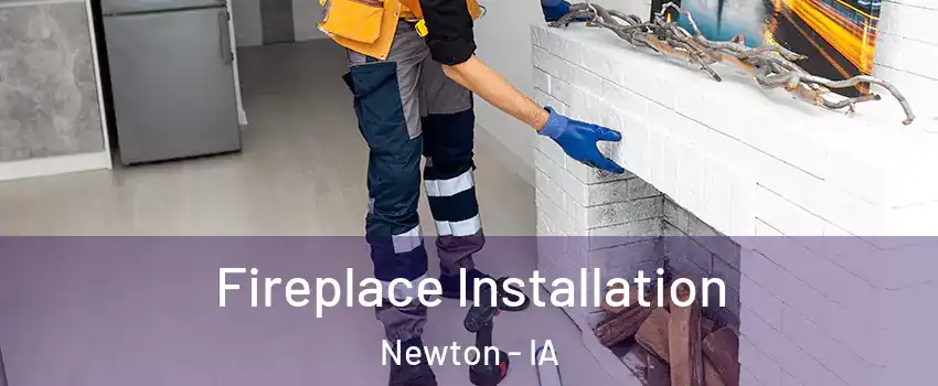  Fireplace Installation Newton - IA