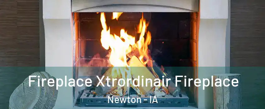  Fireplace Xtrordinair Fireplace Newton - IA