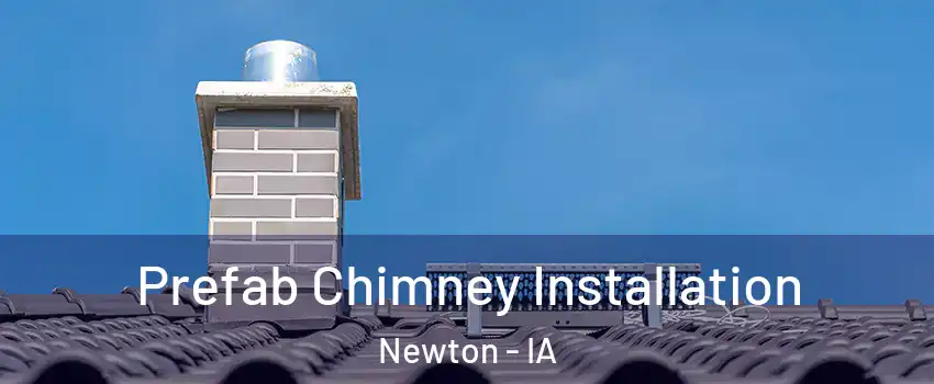  Prefab Chimney Installation Newton - IA
