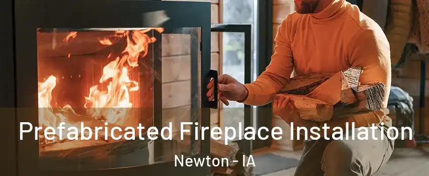  Prefabricated Fireplace Installation Newton - IA