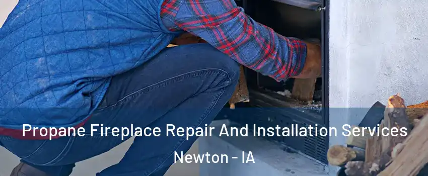  Propane Fireplace Repair And Installation Services Newton - IA