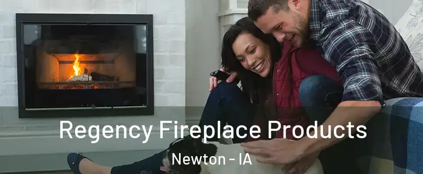  Regency Fireplace Products Newton - IA