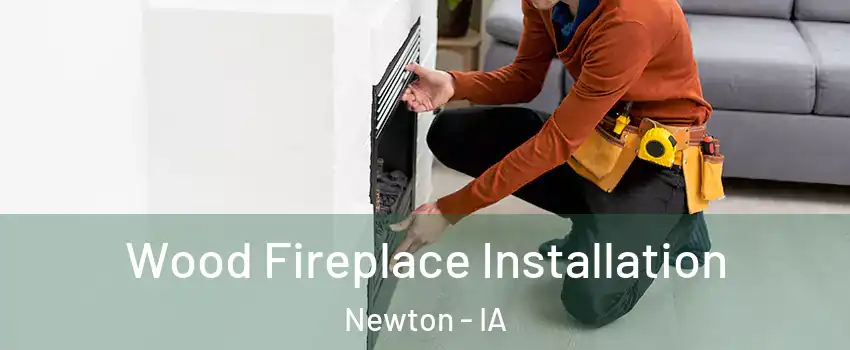 Wood Fireplace Installation Newton - IA