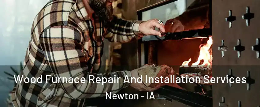  Wood Furnace Repair And Installation Services Newton - IA